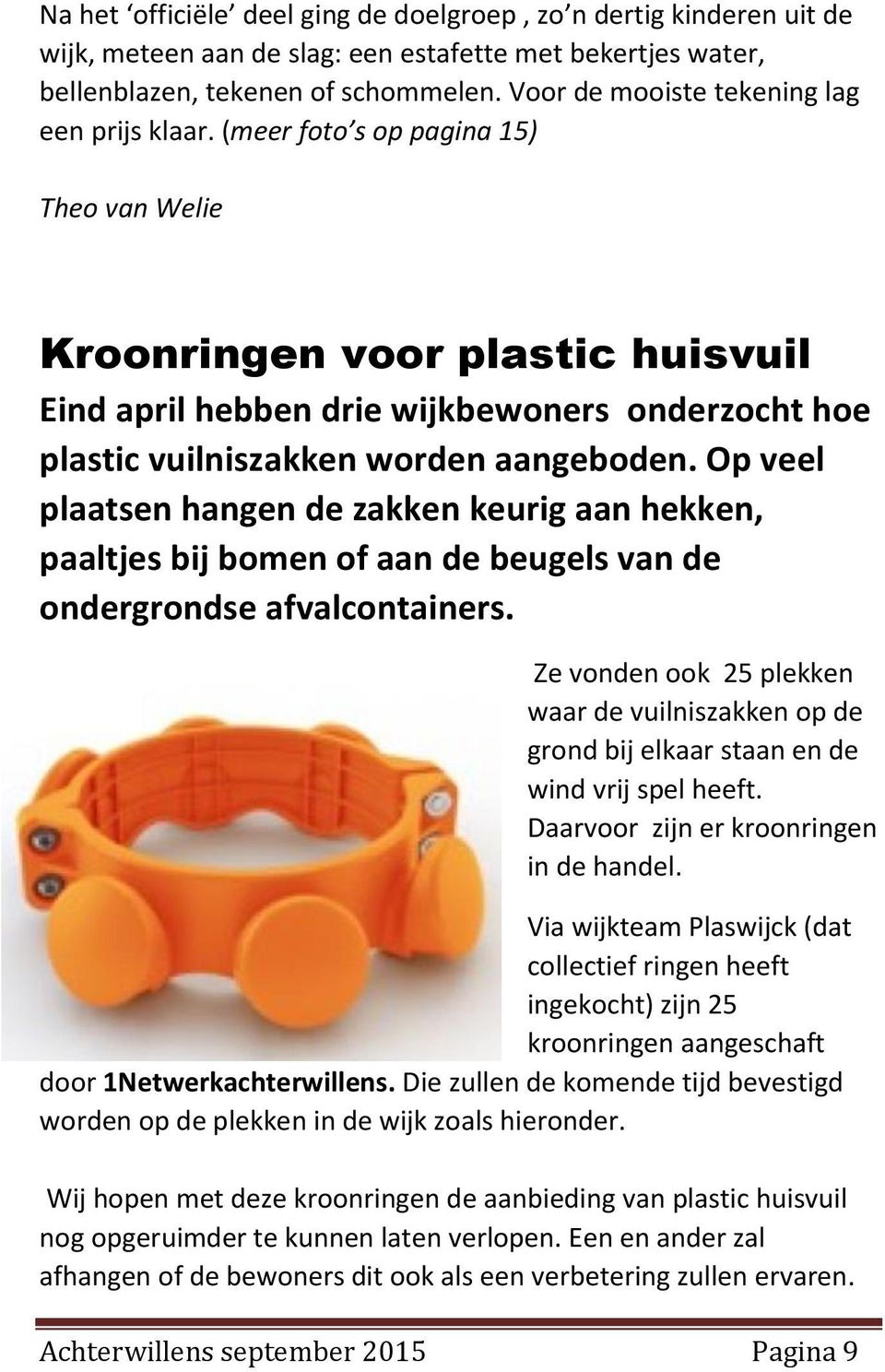 (meer foto s op pagina 15) Theo van Welie Kroonringen voor plastic huisvuil Eind april hebben drie wijkbewoners onderzocht hoe plastic vuilniszakken worden aangeboden.