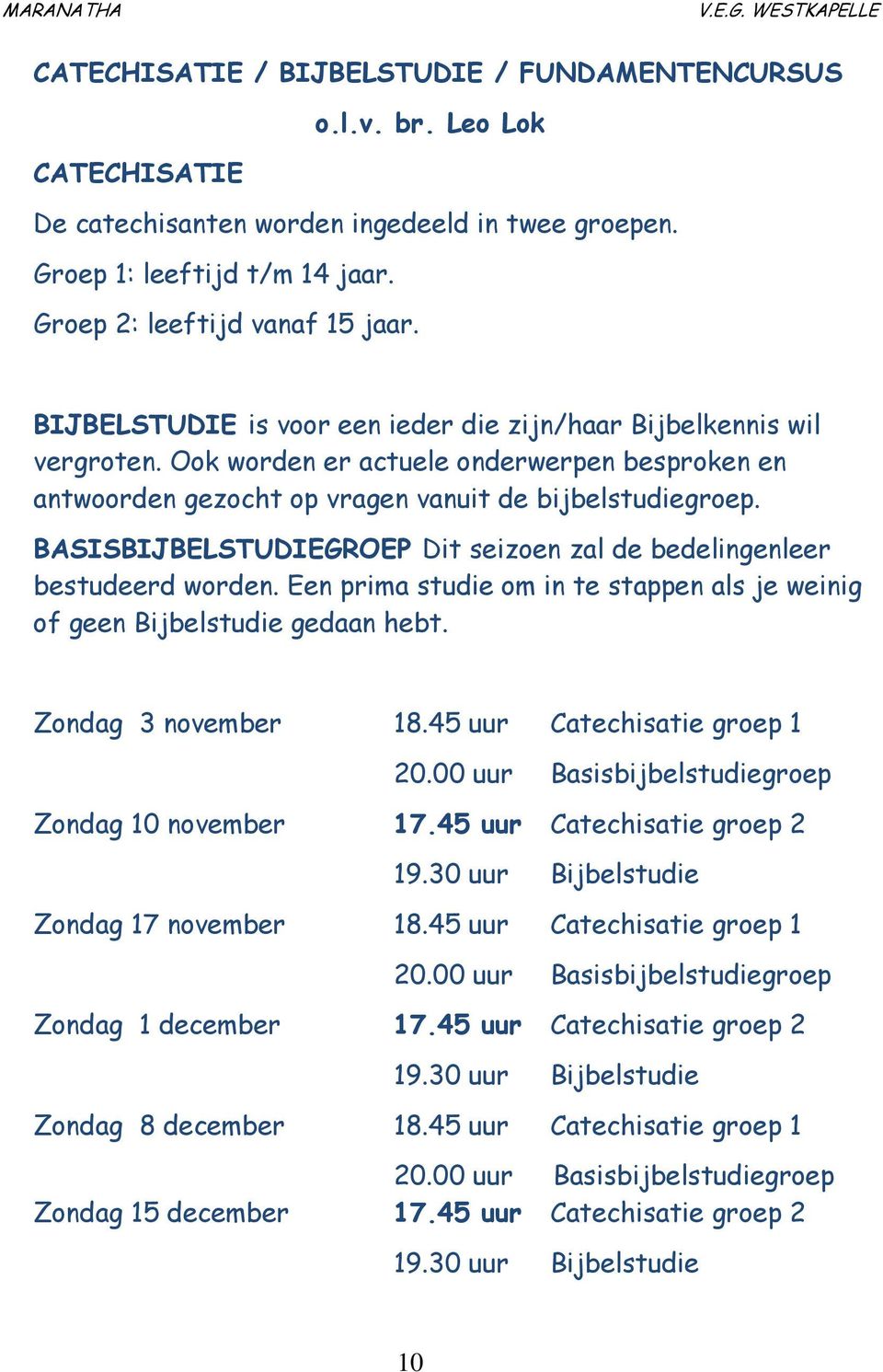 BASISBIJBELSTUDIEGROEP Dit seizoen zal de bedelingenleer bestudeerd worden. Een prima studie om in te stappen als je weinig of geen Bijbelstudie gedaan hebt. Zondag 3 november 18.