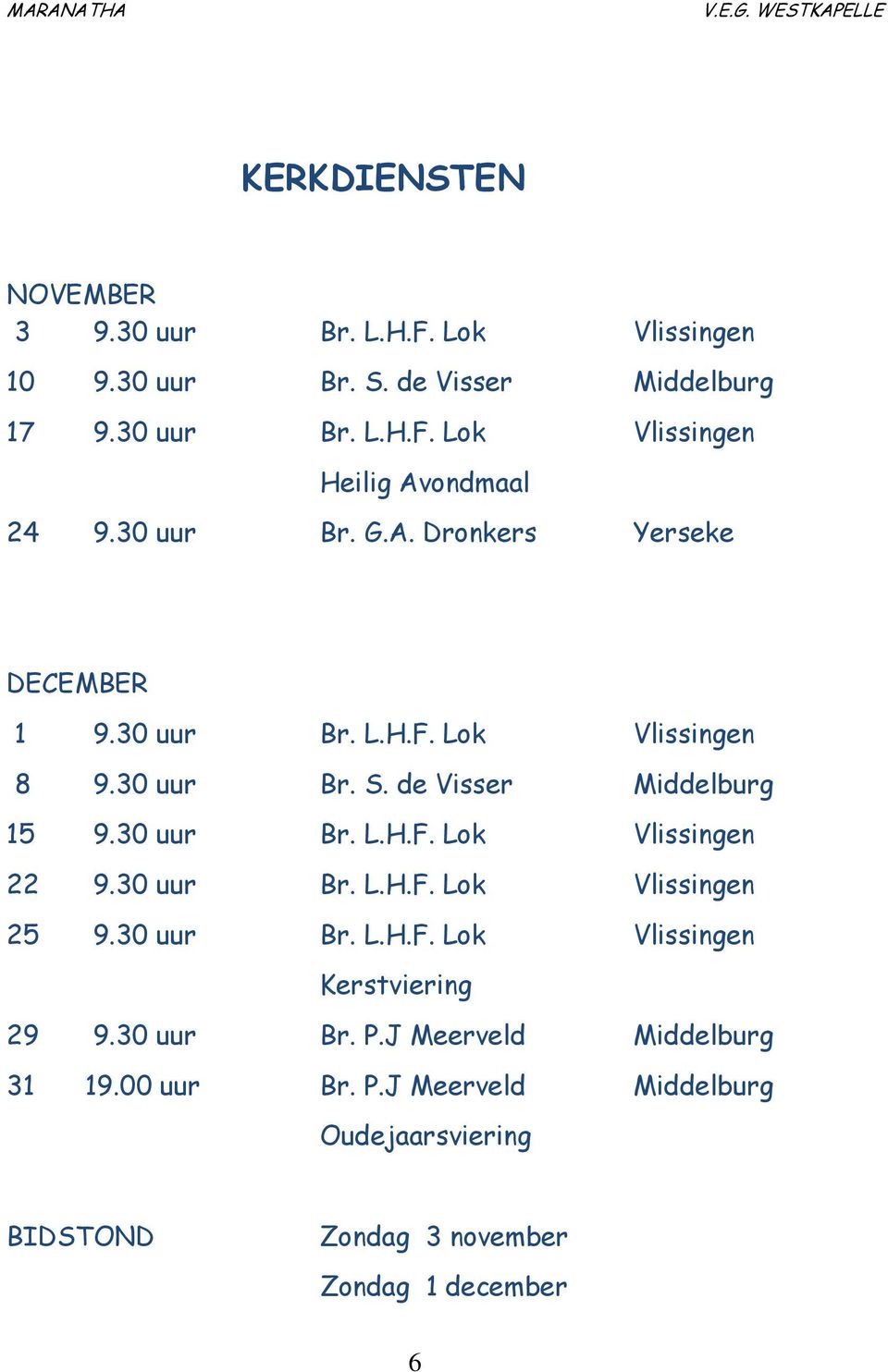 30 uur Br. L.H.F. Lok Vlissingen 25 9.30 uur Br. L.H.F. Lok Vlissingen Kerstviering 29 9.30 uur Br. P.J Meerveld Middelburg 31 19.