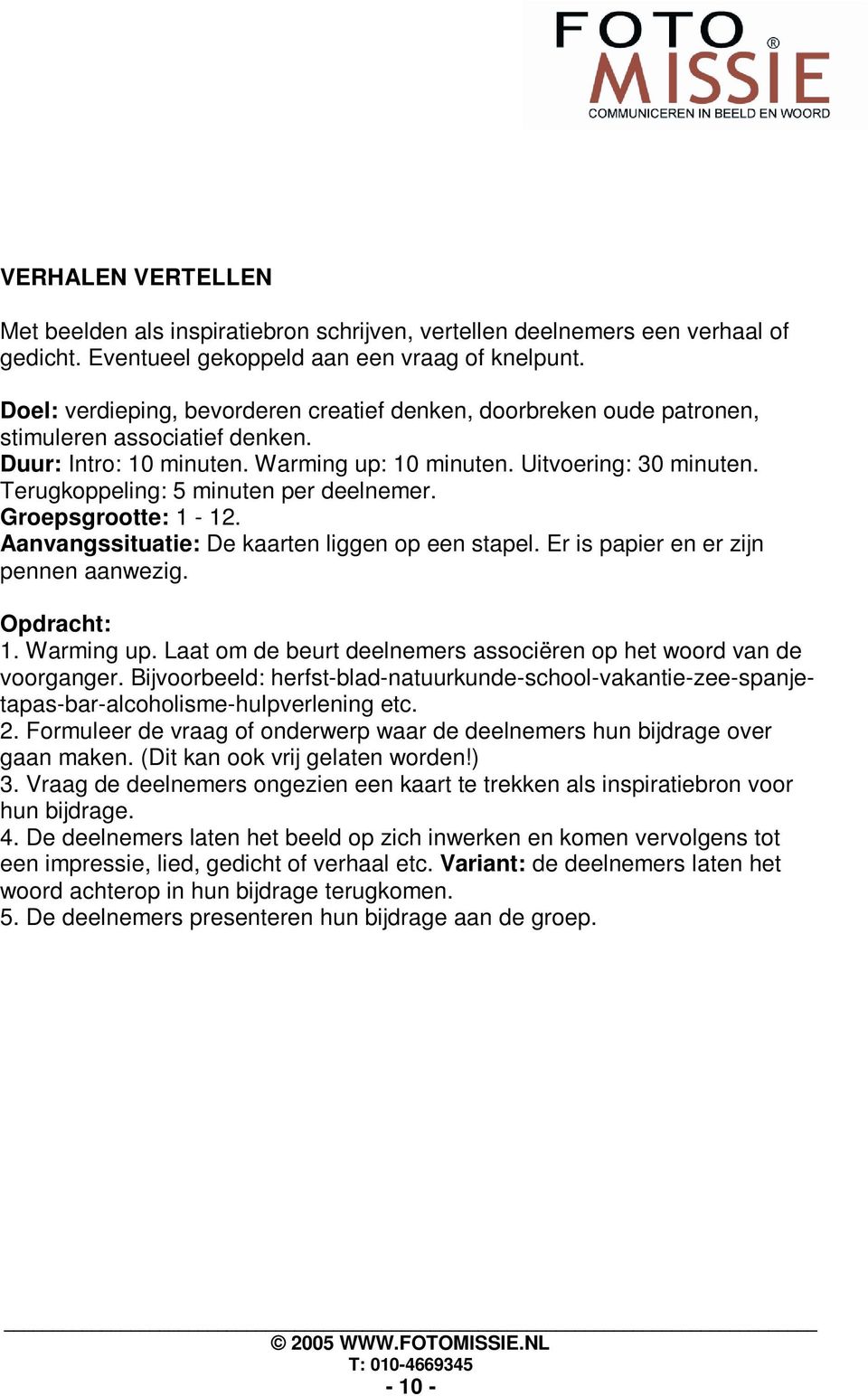 Terugkoppeling: 5 minuten per deelnemer. Groepsgrootte: 1-12. Aanvangssituatie: De kaarten liggen op een stapel. Er is papier en er zijn pennen aanwezig. : 1. Warming up.