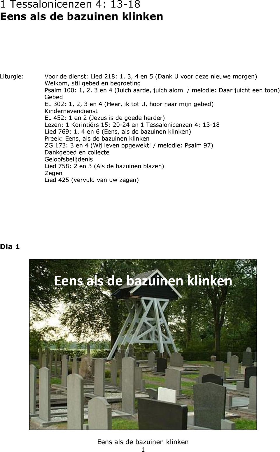 goede herder) Lezen: 1 Korintiërs 15: 20 24 en 1 Tessalonicenzen 4: 13 18 Lied 769: 1, 4 en 6 (Eens, als de bazuinen klinken) Preek: Eens, als de bazuinen klinken ZG 173: