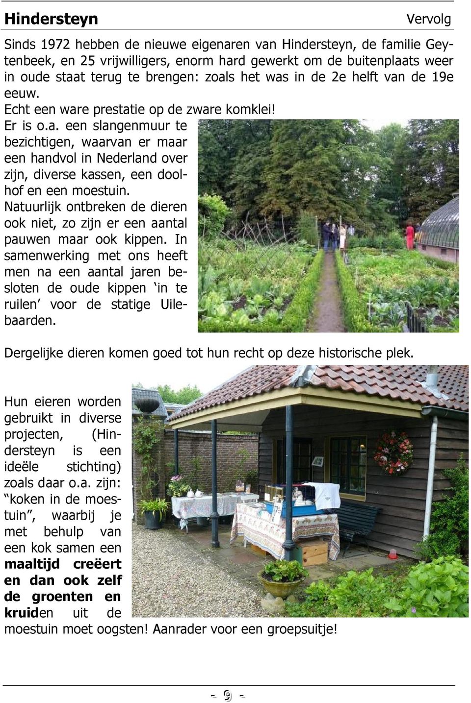 helft van de 19e eeuw. Echt een ware prestatie op de zware komklei! Er is o.a. een slangenmuur te bezichtigen, waarvan er maar een handvol in Nederland over zijn, diverse kassen, een doolhof en een moestuin.