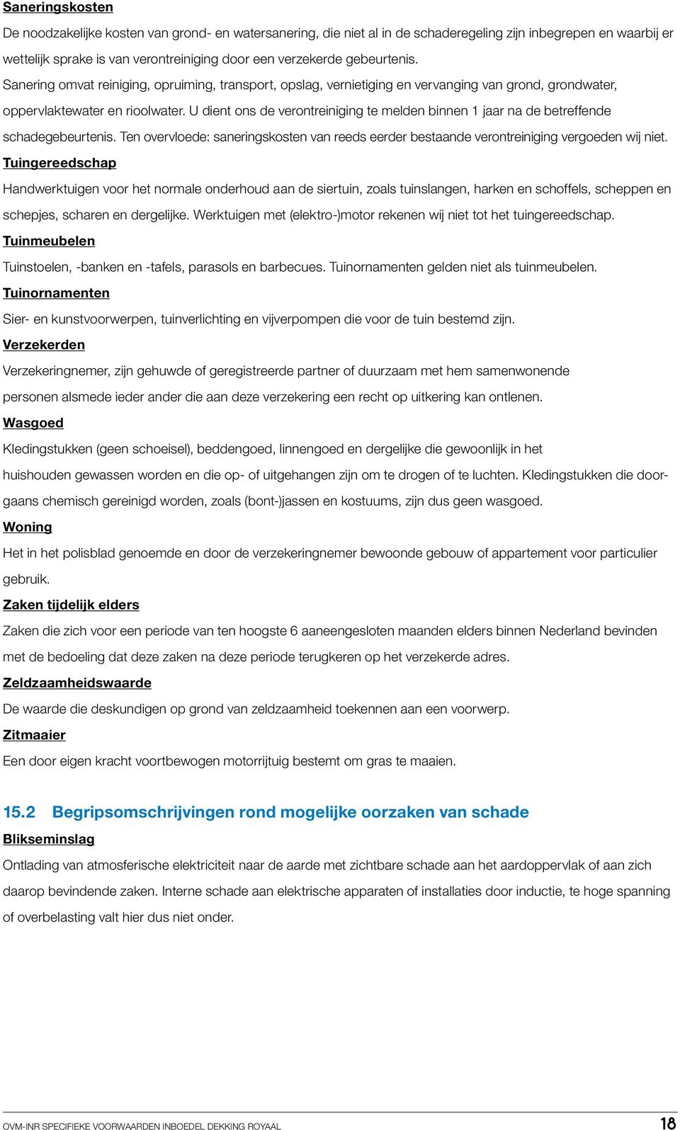 U dient ons de verontreiniging te melden binnen 1 jaar na de betreffende schadegebeurtenis. Ten overvloede: saneringskosten van reeds eerder bestaande verontreiniging vergoeden wij niet.