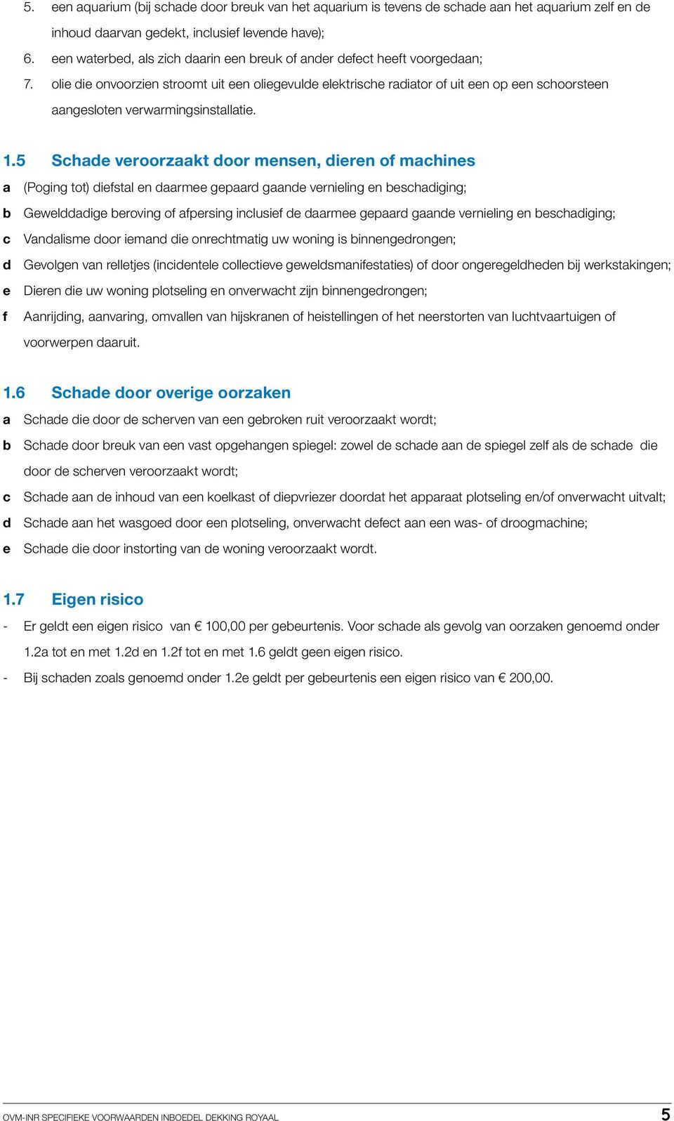 olie die onvoorzien stroomt uit een oliegevulde elektrische radiator of uit een op een schoorsteen aangesloten verwarmingsinstallatie. 1.