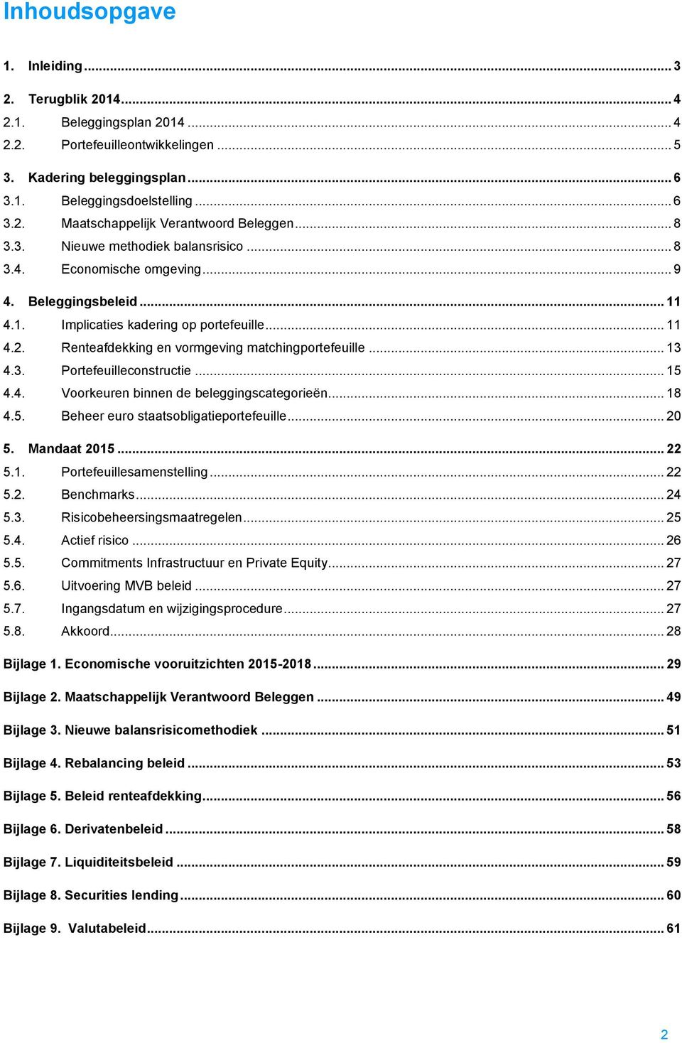 Renteafdekking en vormgeving matchingportefeuille... 13 4.3. Portefeuilleconstructie... 15 4.4. Voorkeuren binnen de beleggingscategorieën... 18 4.5. Beheer euro staatsobligatieportefeuille... 20 5.