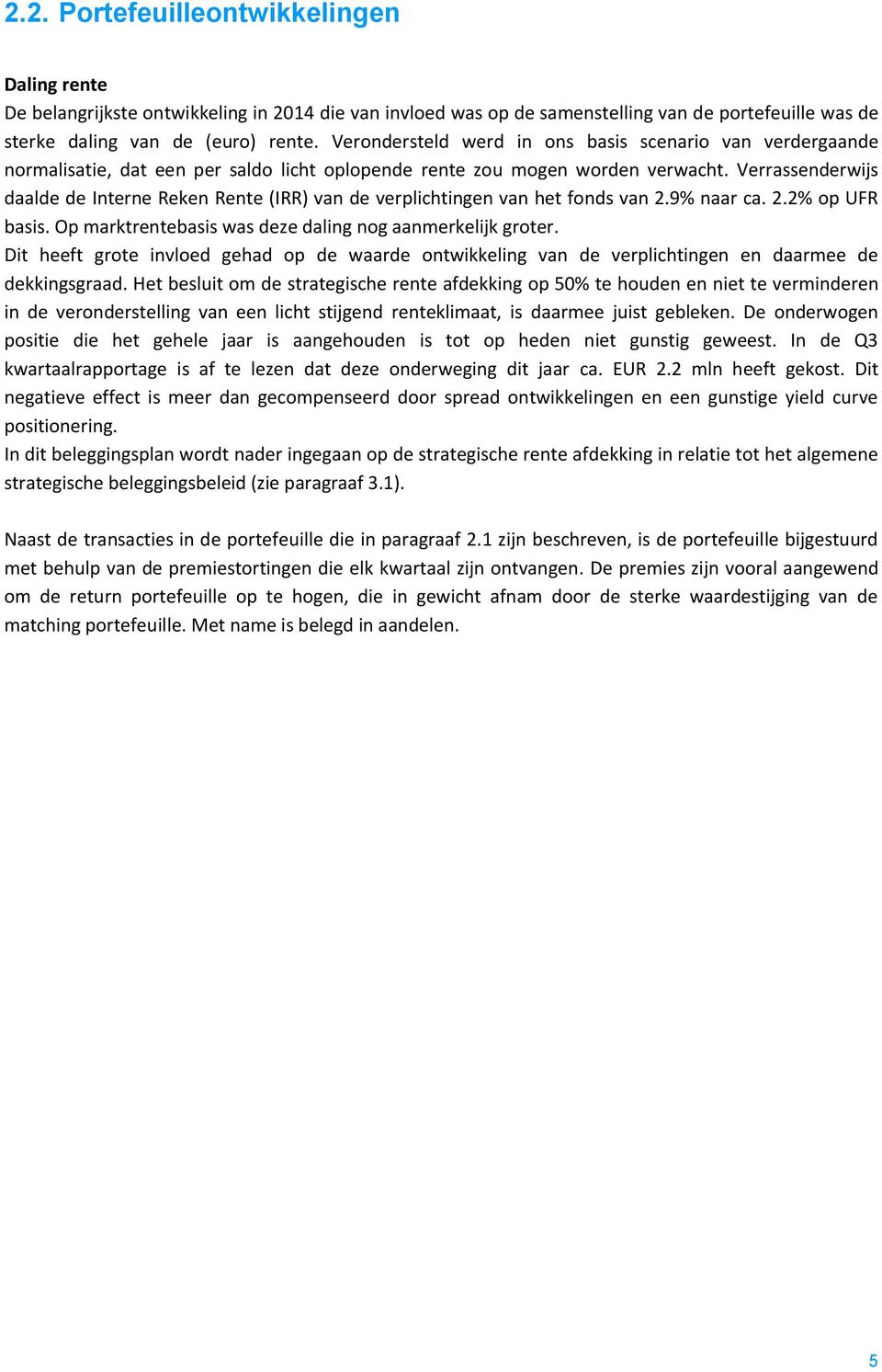 Verrassenderwijs daalde de Interne Reken Rente (IRR) van de verplichtingen van het fonds van 2.9% naar ca. 2.2% op UFR basis. Op marktrentebasis was deze daling nog aanmerkelijk groter.