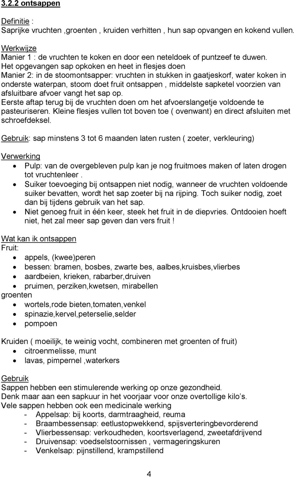 voorzien van afsluitbare afvoer vangt het sap op. Eerste aftap terug bij de vruchten doen om het afvoerslangetje voldoende te pasteuriseren.