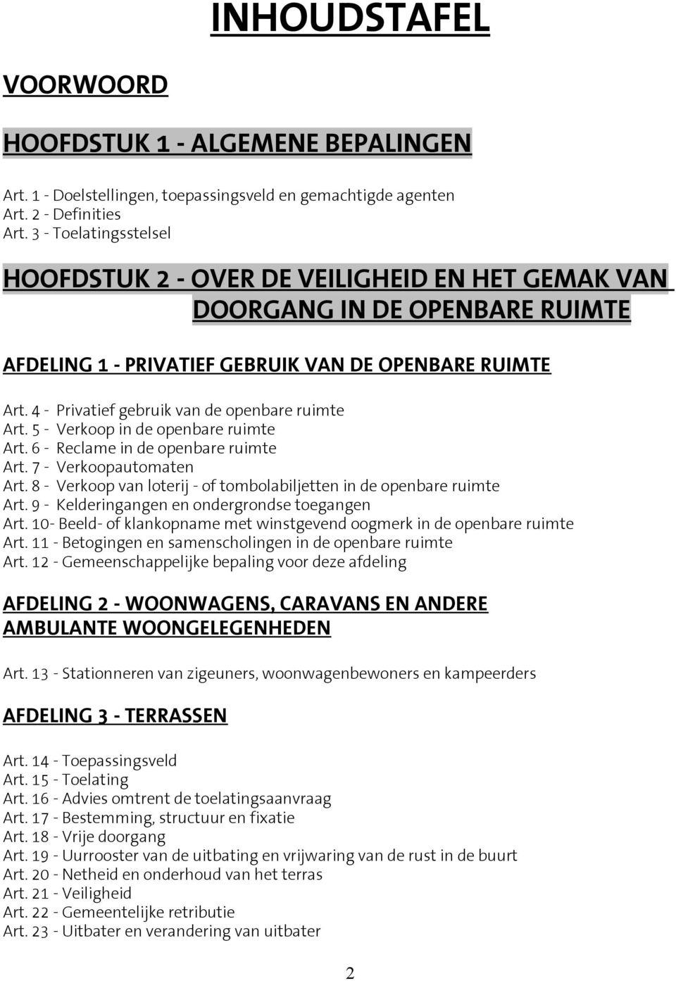 4 - Privatief gebruik van de openbare ruimte Art. 5 - Verkoop in de openbare ruimte Art. 6 - Reclame in de openbare ruimte Art. 7 - Verkoopautomaten Art.