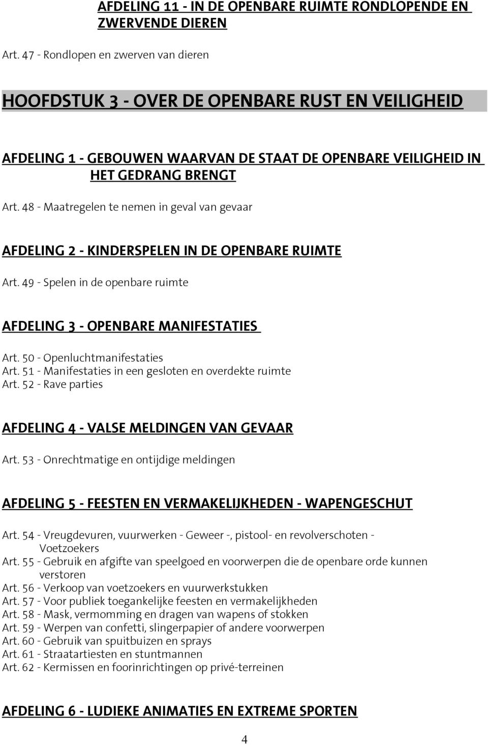 48 - Maatregelen te nemen in geval van gevaar AFDELING 2 - KINDERSPELEN IN DE OPENBARE RUIMTE Art. 49 - Spelen in de openbare ruimte AFDELING 3 - OPENBARE MANIFESTATIES Art.