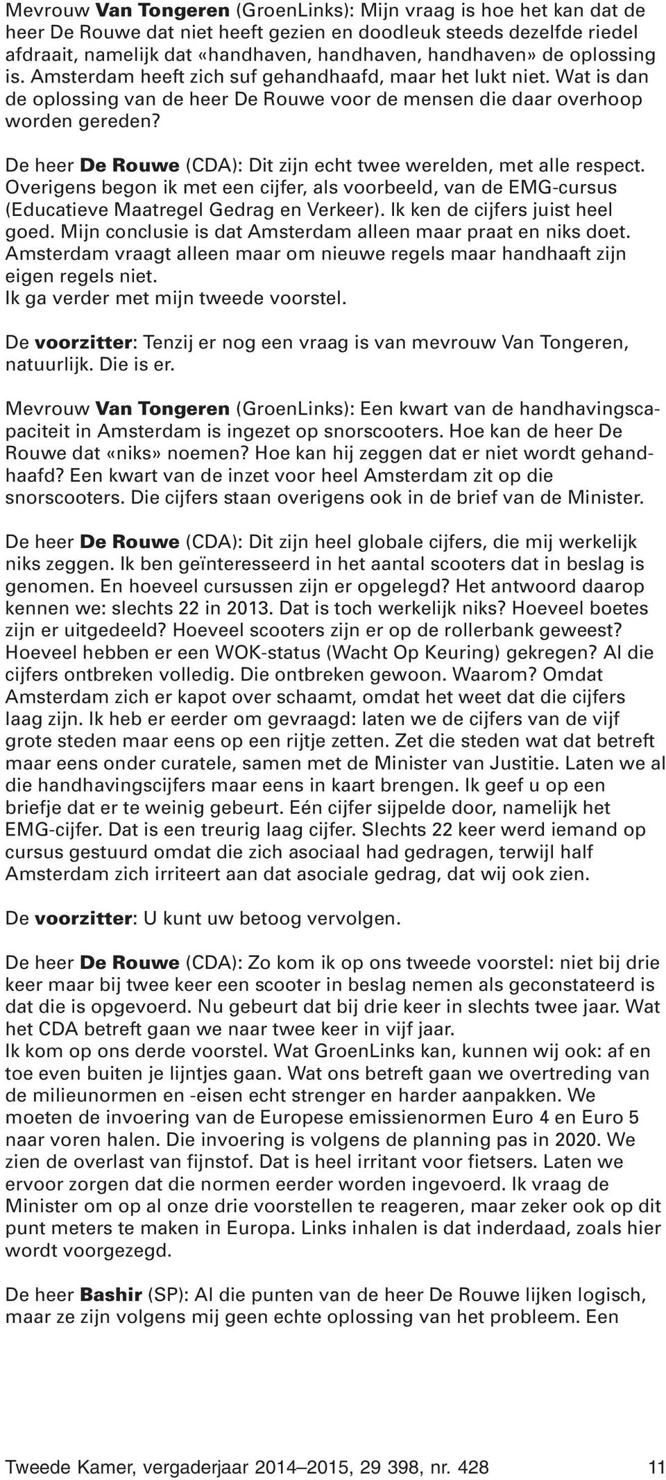 De heer De Rouwe (CDA): Dit zijn echt twee werelden, met alle respect. Overigens begon ik met een cijfer, als voorbeeld, van de EMG-cursus (Educatieve Maatregel Gedrag en Verkeer).