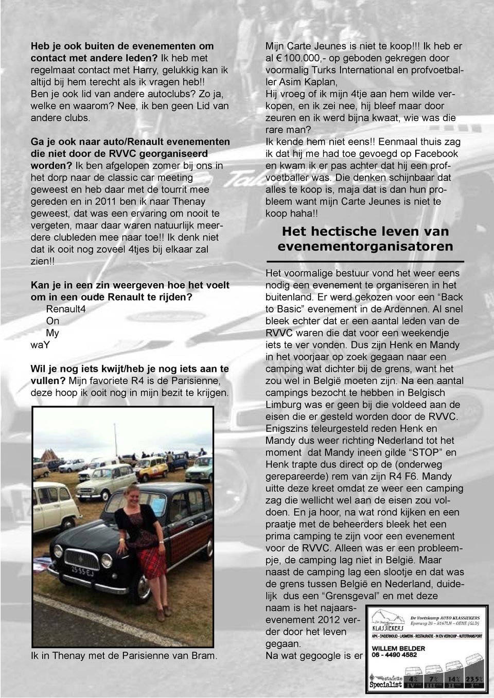 Ik ben afgelopen zomer bij ons in het dorp naar de classic car meeting geweest en heb daar met de tourrit mee gereden en in 2011 ben ik naar Thenay geweest, dat was een ervaring om nooit te vergeten,