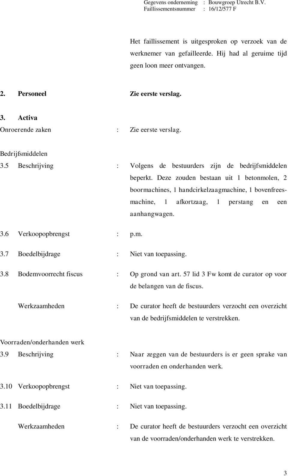 Deze zouden bestaan uit 1 betonmolen, 2 boormachines, 1 handcirkelzaagmachine, 1 bovenfreesmachine, 1 afkortzaag, 1 perstang en een aanhangwagen. 3.6 Verkoopopbrengst : p.m. 3.7 Boedelbijdrage : Niet van toepassing.