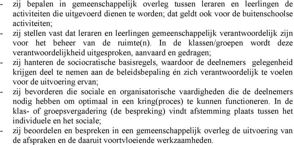 In de klassen/groepen wordt deze verantwoordelijkheid uitgesproken, aanvaard en gedragen; - zij hanteren de sociocratische basisregels, waardoor de deelnemers gelegenheid krijgen deel te nemen aan de