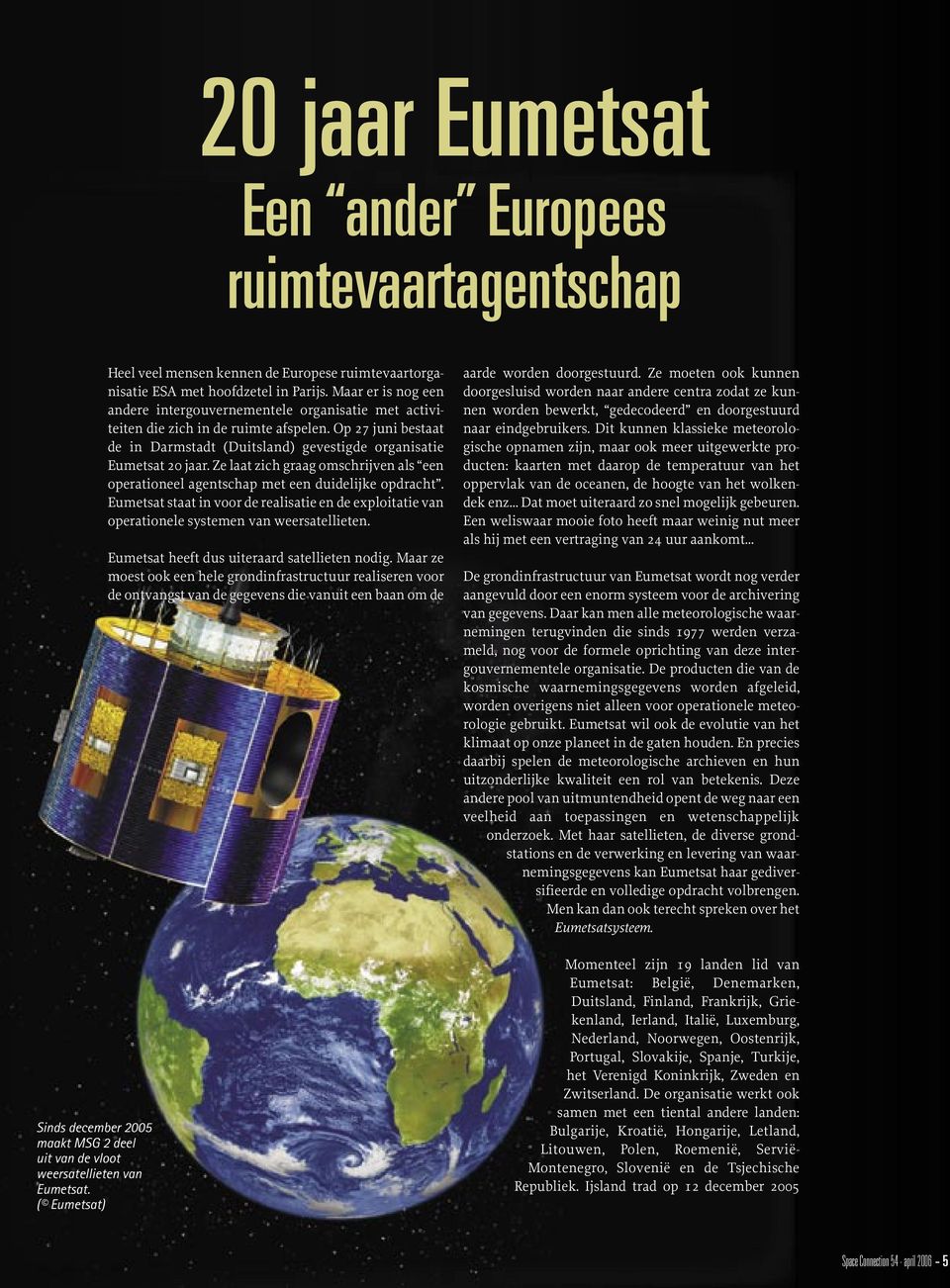 Maar er is nog een andere intergouvernementele organisatie met activiteiten die zich in de ruimte afspelen. Op 27 juni bestaat de in Darmstadt (Duitsland) gevestigde organisatie Eumetsat 20 jaar.