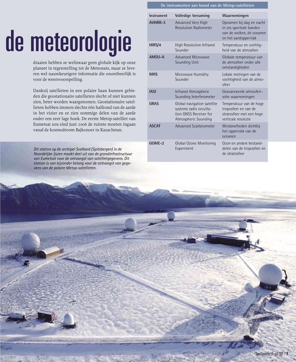 Geostationaire satellieten hebben immers slechts één halfrond van de aarde in het vizier en ze zien sommige delen van de aarde onder een zeer lage hoek.