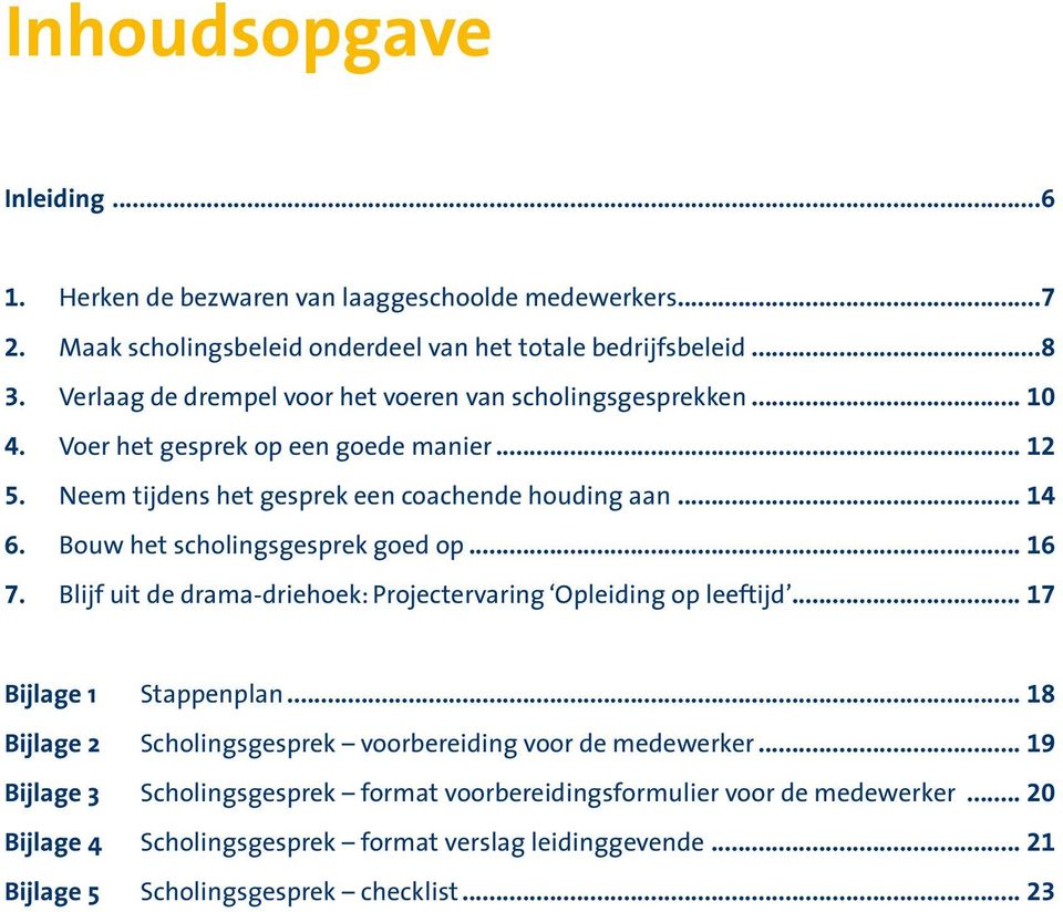 Bouw het scholingsgesprek goed op... 16 7. Blijf uit de drama-driehoek: Projectervaring Opleiding op leeftijd... 17 Bijlage 1 Stappenplan.