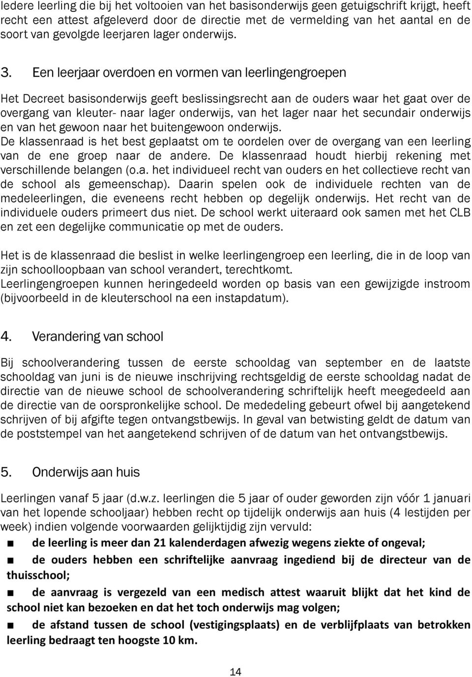 Een leerjaar overdoen en vormen van leerlingengroepen Het Decreet basisonderwijs geeft beslissingsrecht aan de ouders waar het gaat over de overgang van kleuter- naar lager onderwijs, van het lager