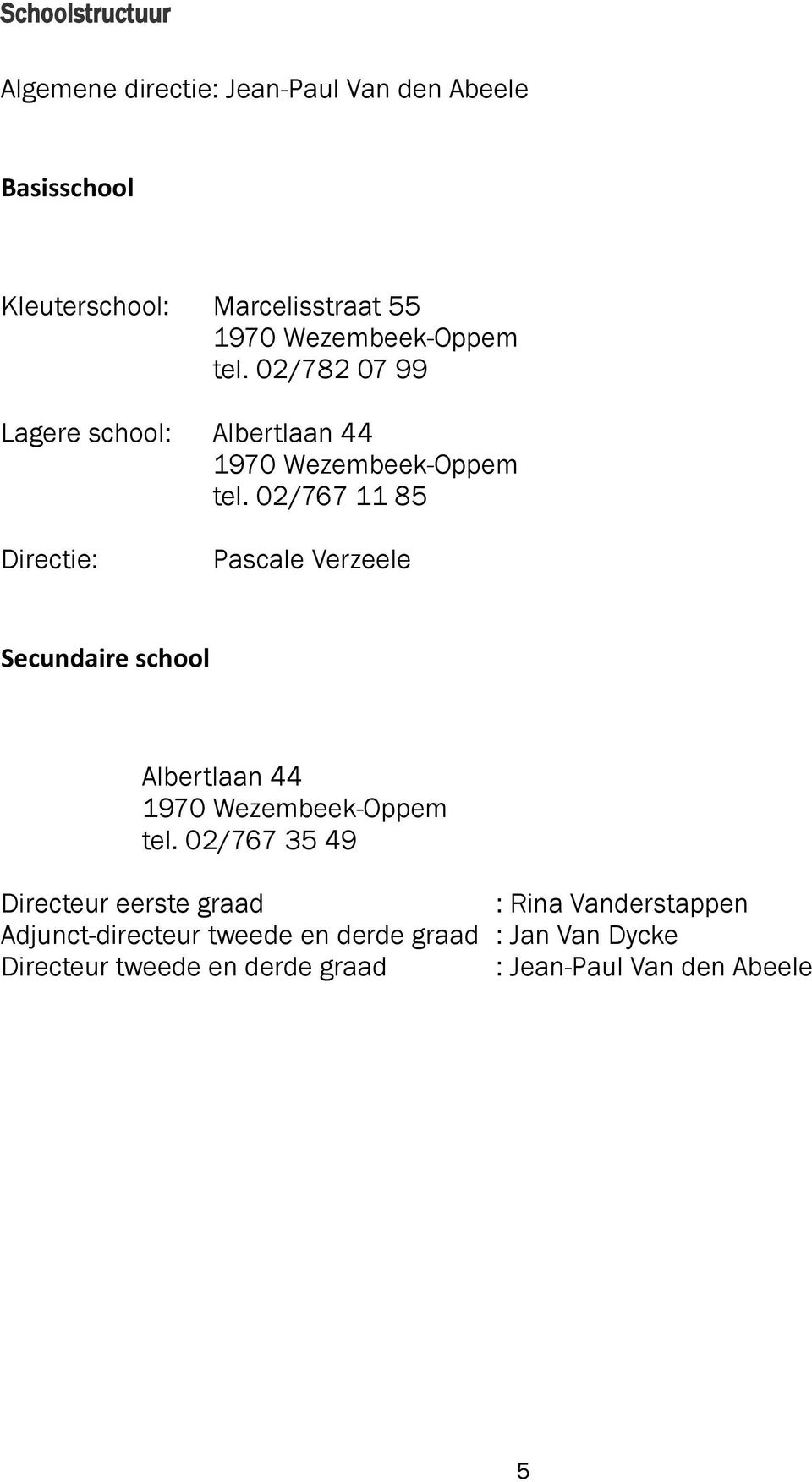 02/767 11 85 Directie: Pascale Verzeele Secundaire school Albertlaan 44 1970 Wezembeek-Oppem tel.
