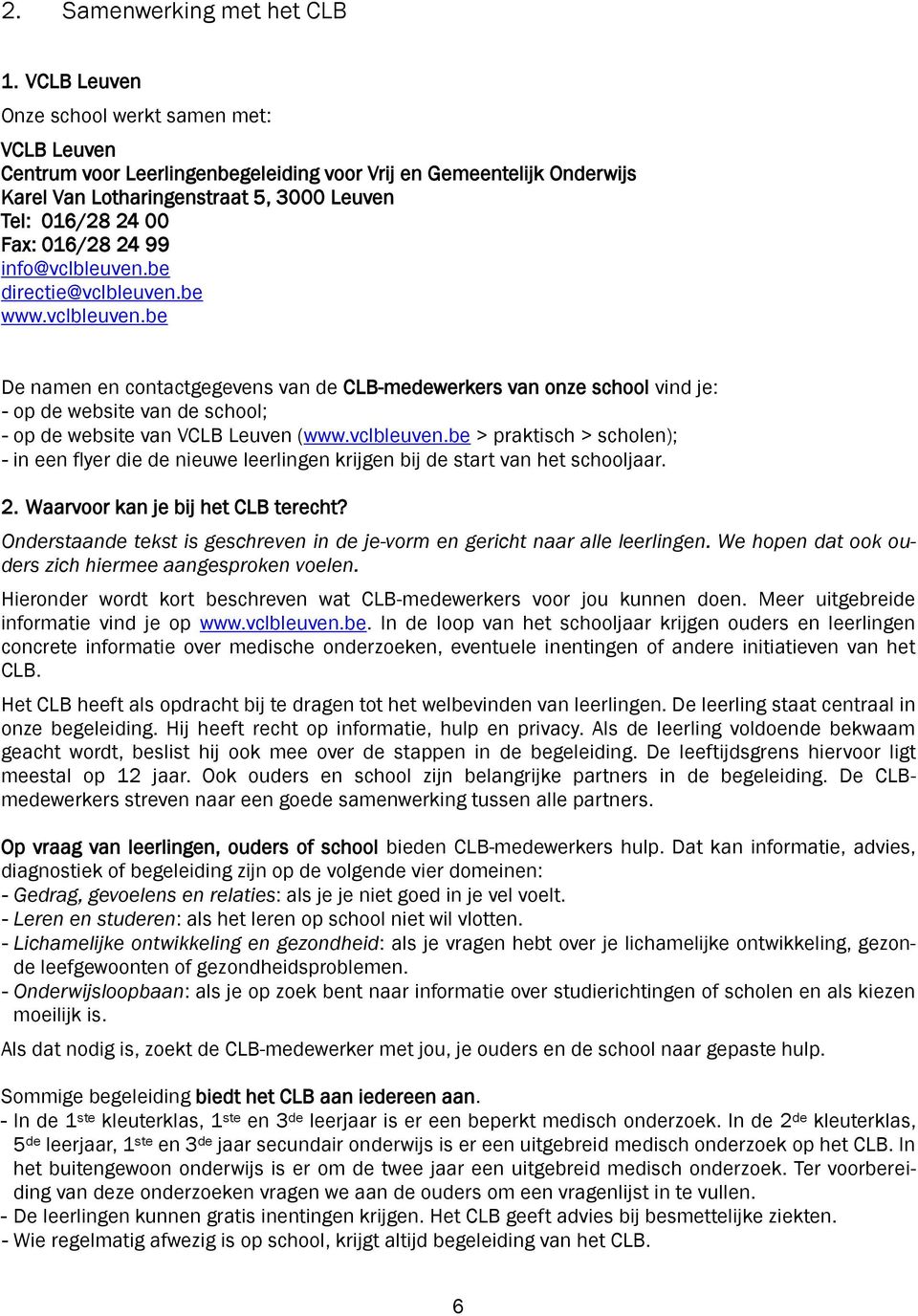 99 info@vclbleuven.be directie@vclbleuven.be www.vclbleuven.be De namen en contactgegevens van de CLB-medewerkers van onze school vind je: - op de website van de school; - op de website van VCLB Leuven (www.