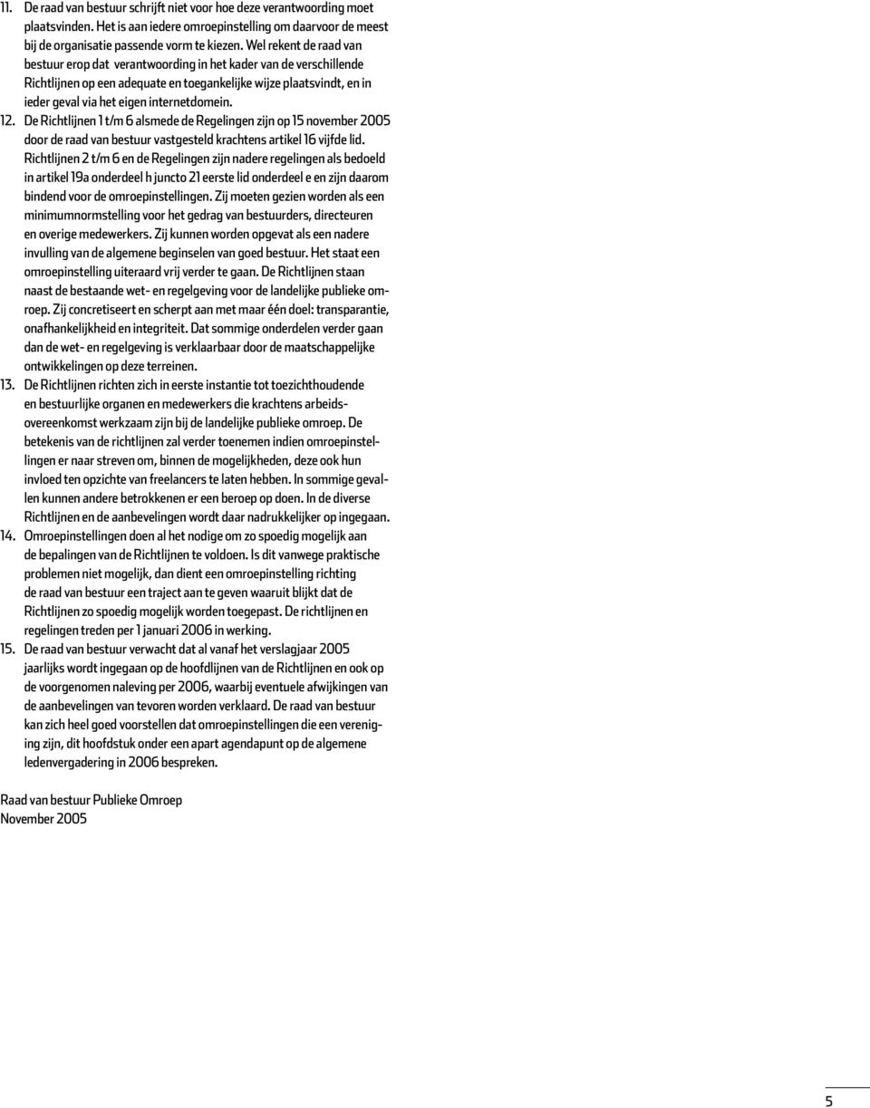 12. De Richtlijnen 1 t/m 6 alsmede de Regelingen zijn op 15 november 2005 door de raad van bestuur vastgesteld krachtens artikel 16 vijfde lid.