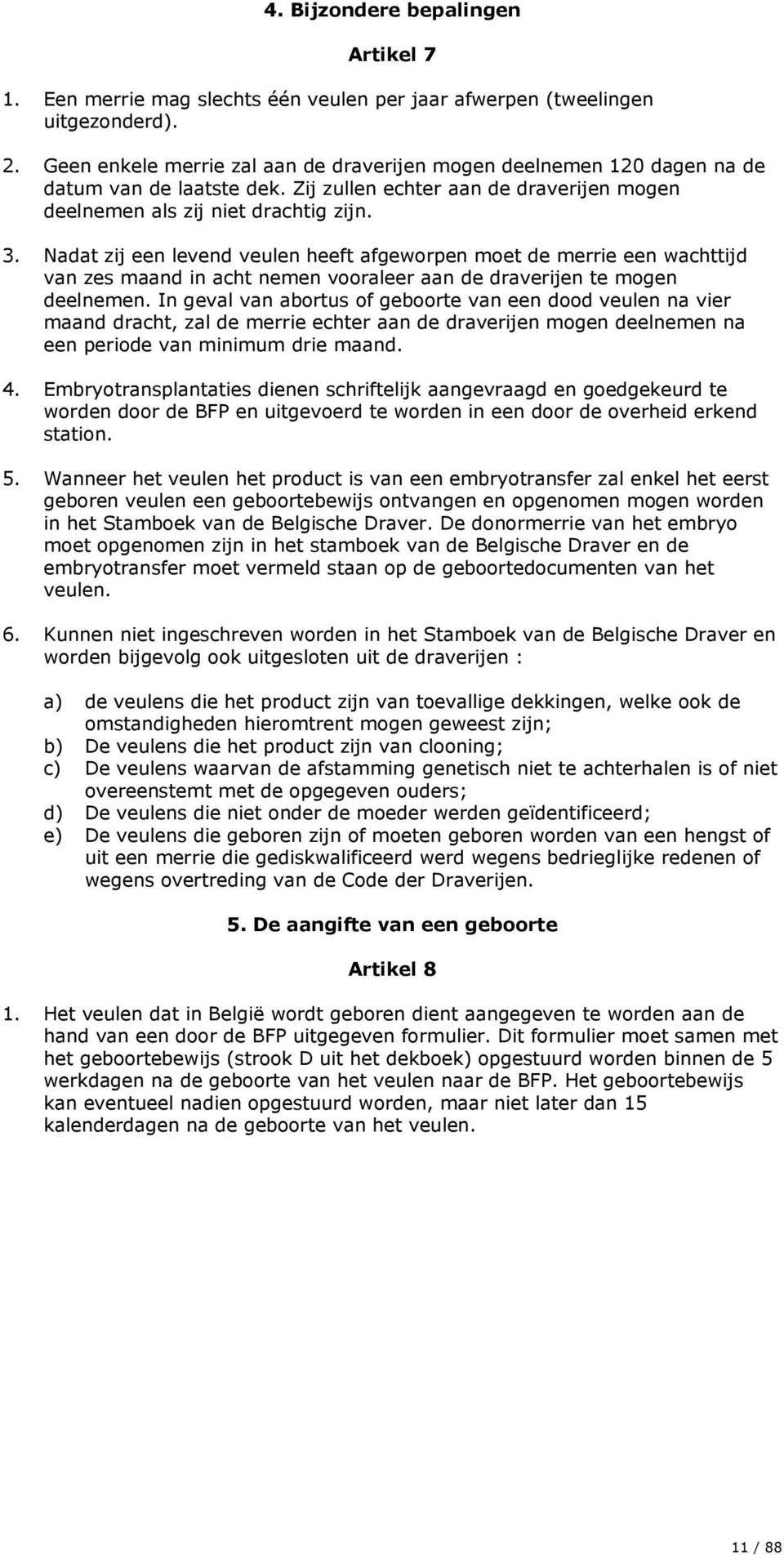 Nadat zij een levend veulen heeft afgeworpen moet de merrie een wachttijd van zes maand in acht nemen vooraleer aan de draverijen te mogen deelnemen.