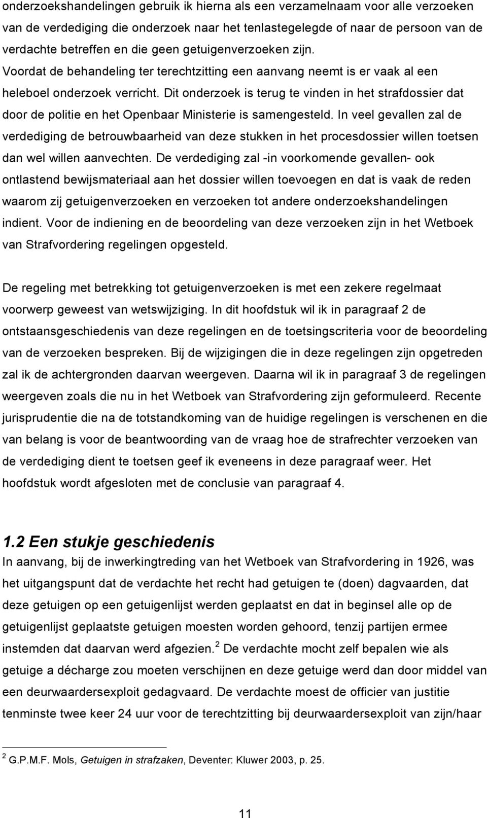 Dit onderzoek is terug te vinden in het strafdossier dat door de politie en het Openbaar Ministerie is samengesteld.