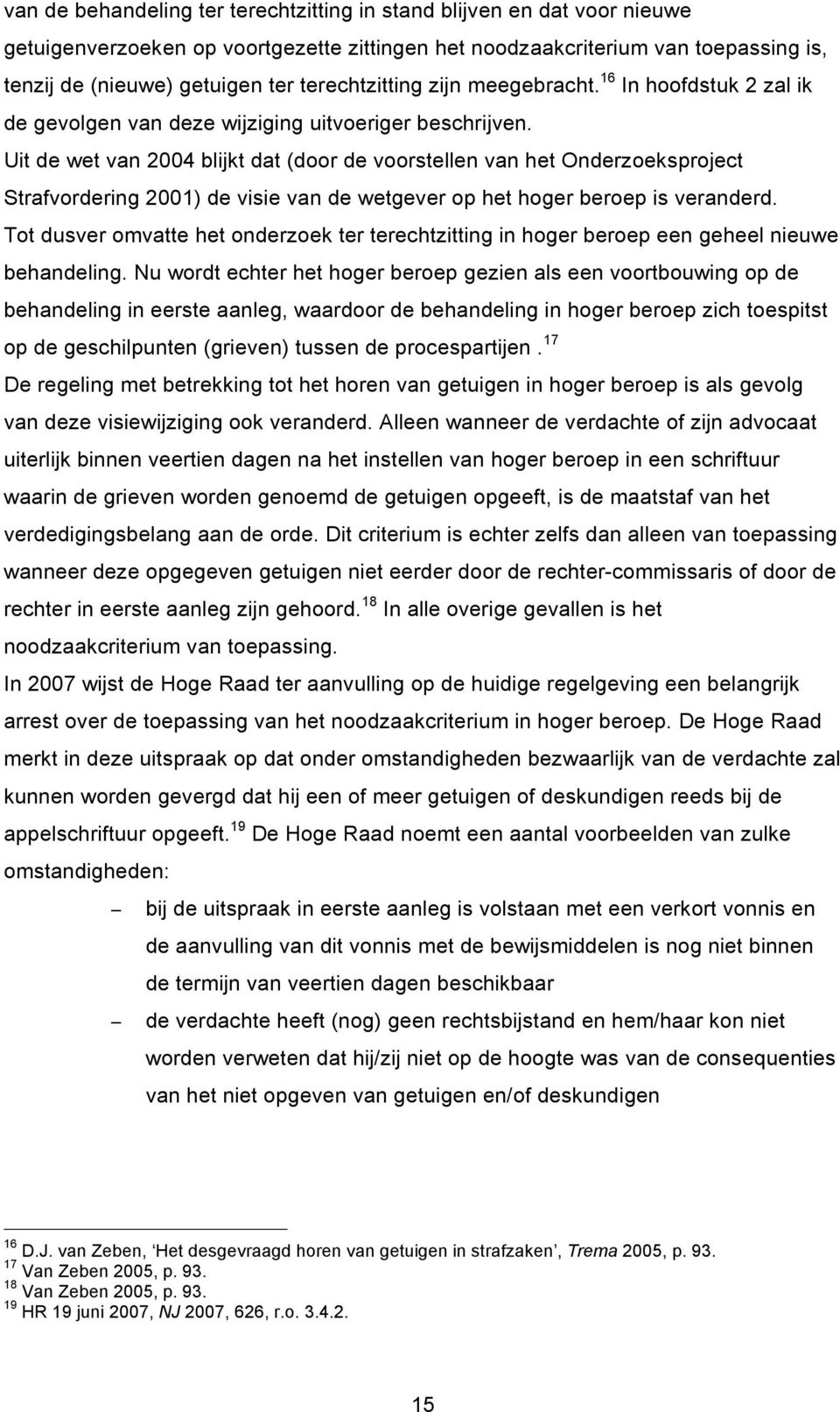 Uit de wet van 2004 blijkt dat (door de voorstellen van het Onderzoeksproject Strafvordering 2001) de visie van de wetgever op het hoger beroep is veranderd.