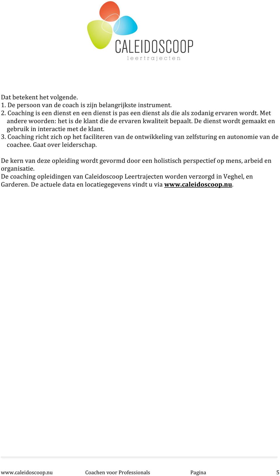 Coaching richt zich op het faciliteren van de ontwikkeling van zelfsturing en autonomie van de coachee. Gaat over leiderschap.