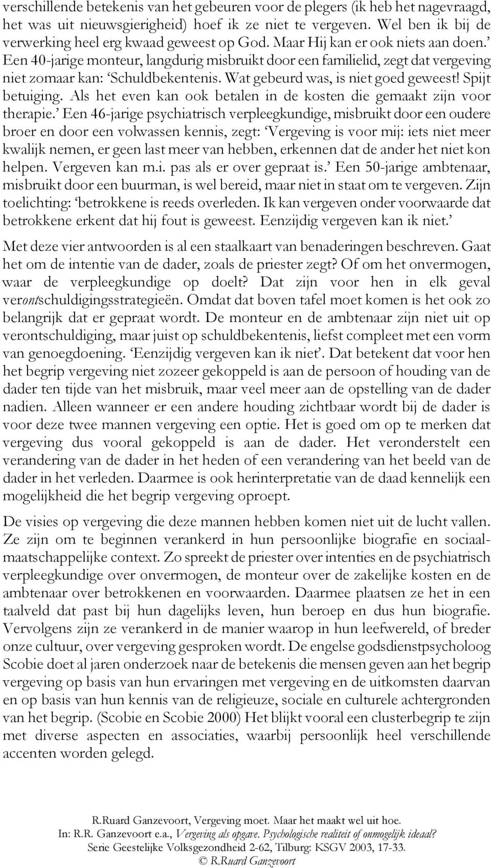 Spijt betuiging. Als het even kan ook betalen in de kosten die gemaakt zijn voor therapie.