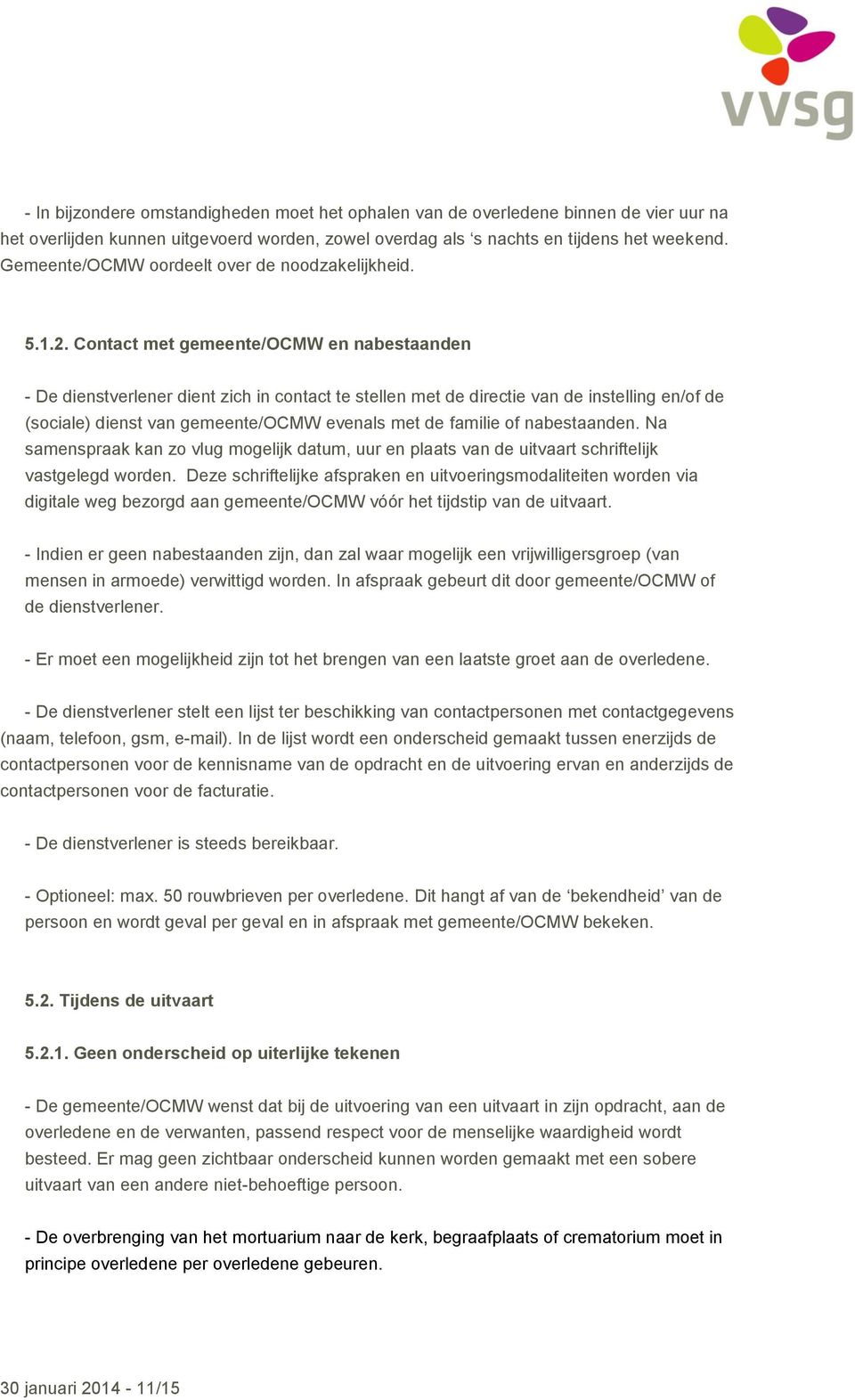 Contact met gemeente/ocmw en nabestaanden - De dienstverlener dient zich in contact te stellen met de directie van de instelling en/of de (sociale) dienst van gemeente/ocmw evenals met de familie of