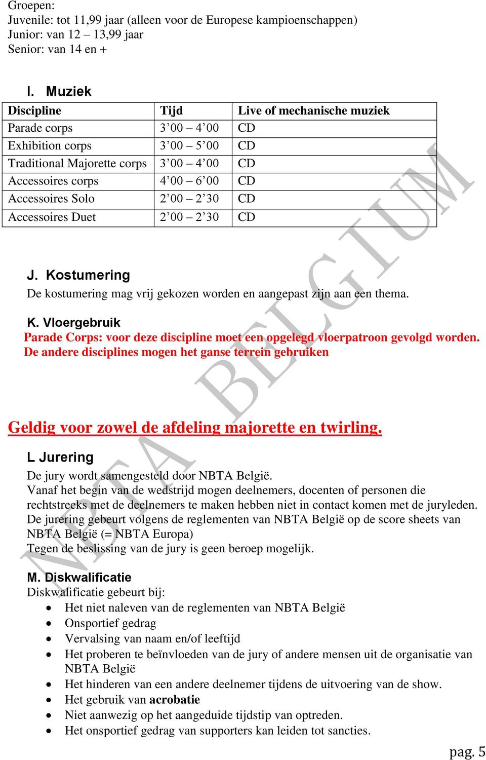 2 30 CD Accessoires Duet 2 00 2 30 CD J. Kostumering De kostumering mag vrij gekozen worden en aangepast zijn aan een thema. K. Vloergebruik Parade Corps: voor deze discipline moet een opgelegd vloerpatroon gevolgd worden.