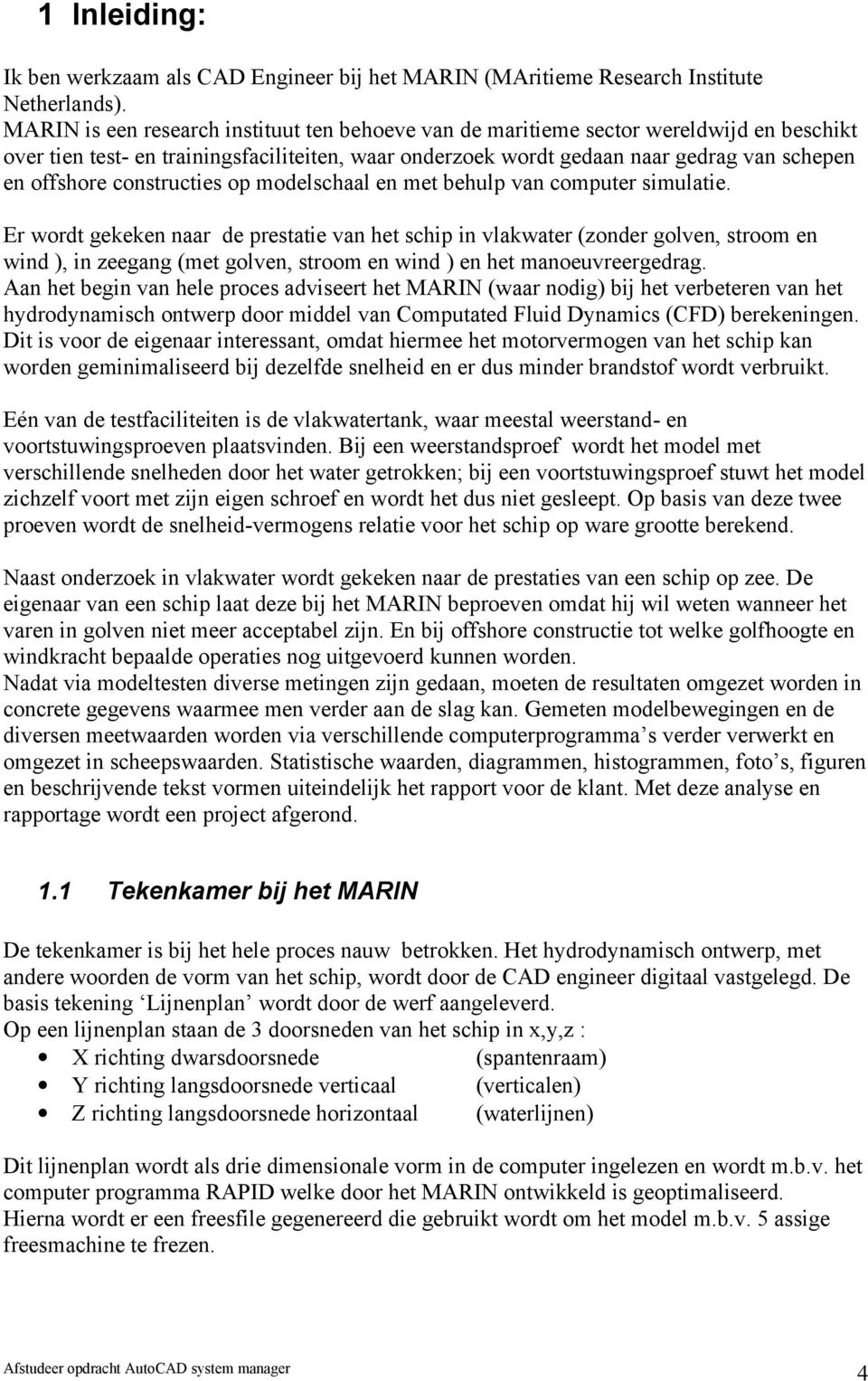 constructies op modelschaal en met behulp van computer simulatie.