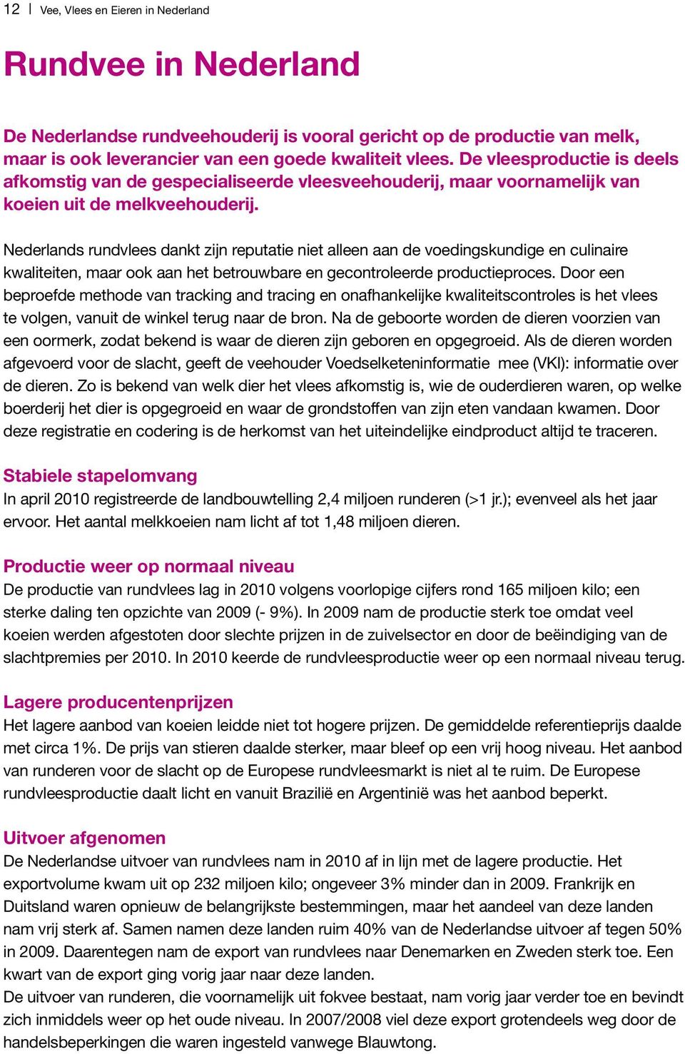 Nederlands rundvlees dankt zijn reputatie niet alleen aan de voedingskundige en culinaire kwaliteiten, maar ook aan het betrouwbare en gecontroleerde productieproces.