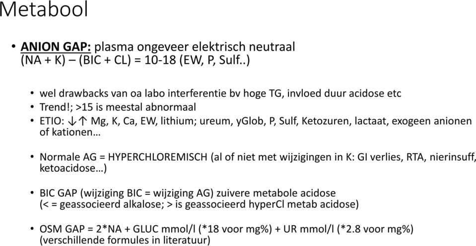 ; >15 is meestal abnormaal ETIO: Mg, K, Ca, EW, lithium; ureum, yglob, P, Sulf, Ketozuren, lactaat, exogeen anionen of kationen Normale AG = HYPERCHLOREMISCH (al of