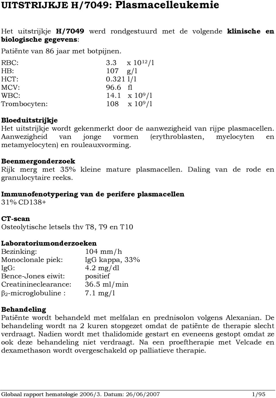 Aanwezigheid van jonge vormen (erythroblasten, myelocyten en metamyelocyten) en rouleauxvorming. Beenmergonderzoek Rijk merg met 35% kleine mature plasmacellen.