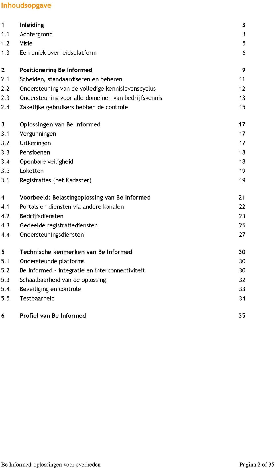 1 Vergunningen 17 3.2 Uitkeringen 17 3.3 Pensioenen 18 3.4 Openbare veiligheid 18 3.5 Loketten 19 3.6 Registraties (het Kadaster) 19 4 Voorbeeld: Belastingoplossing van Be Informed 21 4.