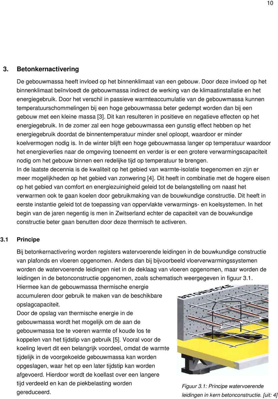 Door het verschil in passieve warmteaccumulatie van de gebouwmassa kunnen temperatuurschommelingen bij een hoge gebouwmassa beter gedempt worden dan bij een gebouw met een kleine massa [3].