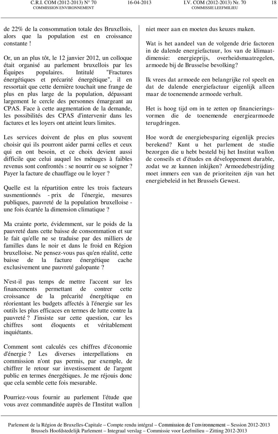 Intitulé "Fractures énergétiques et précarité énergétique", il en ressortait que cette dernière touchait une frange de plus en plus large de la population, dépassant largement le cercle des personnes