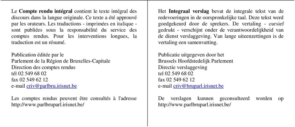 Publication éditée par le Parlement de la Région de Bruxelles-Capitale Direction des comptes rendus tél 02 549 68 02 fax 02 549 62 12 e-mail criv@parlbru.irisnet.