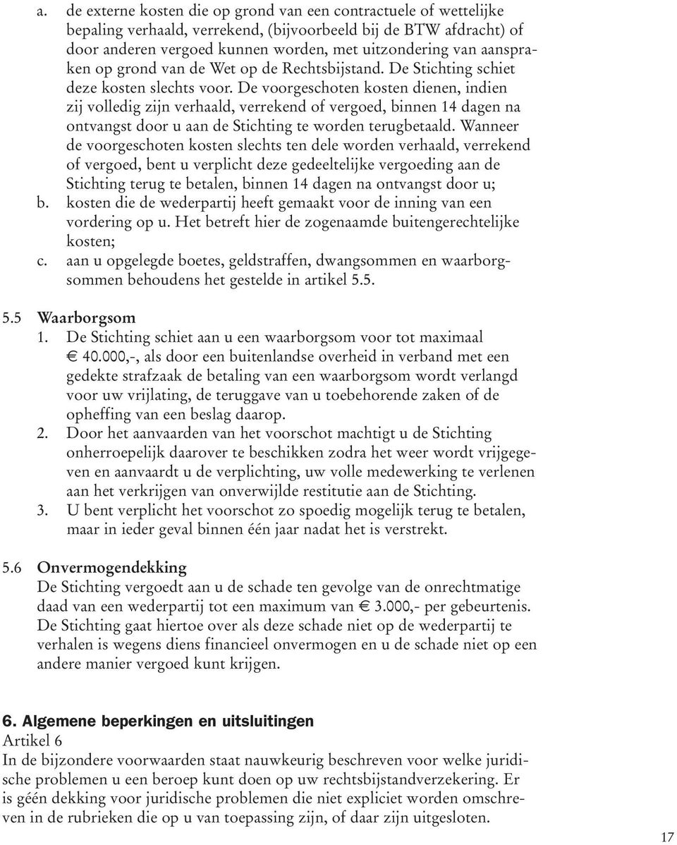 De voorgeschoten kosten dienen, indien zij volledig zijn verhaald, verrekend of vergoed, binnen 14 dagen na ontvangst door u aan de Stichting te worden terugbetaald.