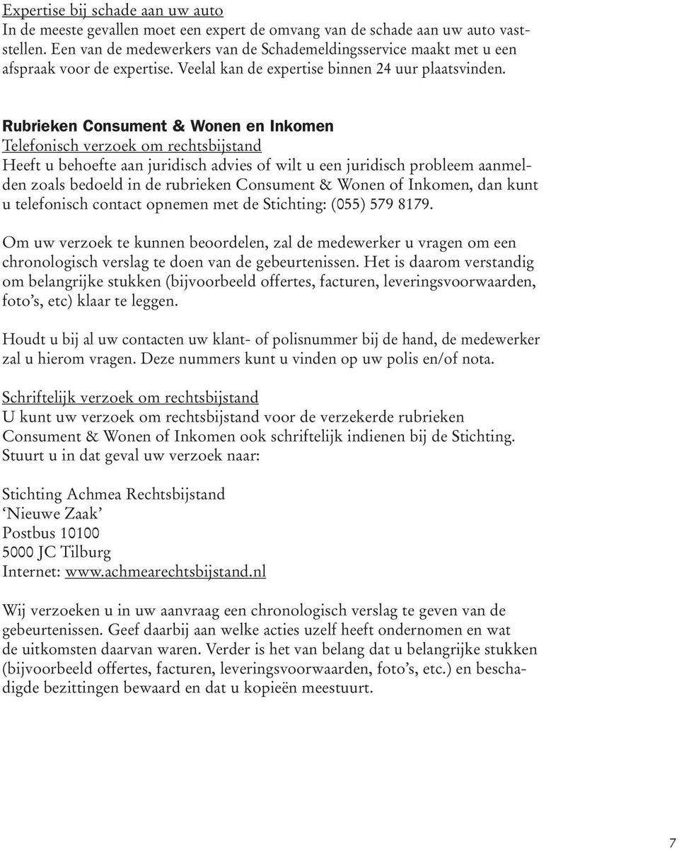 Rubrieken Consument & Wonen en Inkomen Telefonisch verzoek om rechtsbijstand Heeft u behoefte aan juridisch advies of wilt u een juridisch probleem aanmelden zoals bedoeld in de rubrieken Consument &