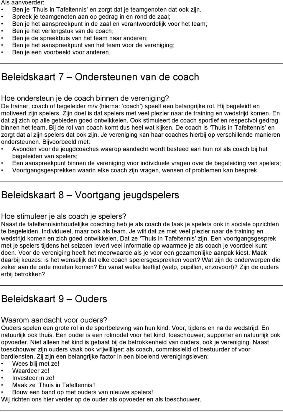 naar anderen; Ben je het aanspreekpunt van het team voor de vereniging; Ben je een voorbeeld voor anderen. Beleidskaart 7 Ondersteunen van de coach Hoe ondersteun je de coach binnen de vereniging?