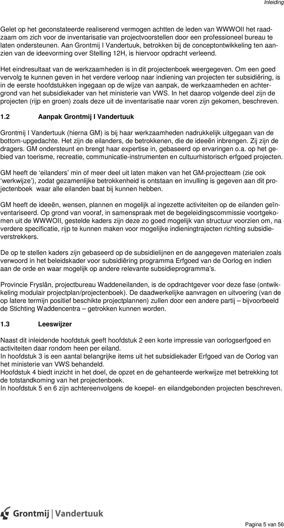 Het eindresultaat van de werkzaamheden is in dit projectenboek weergegeven.