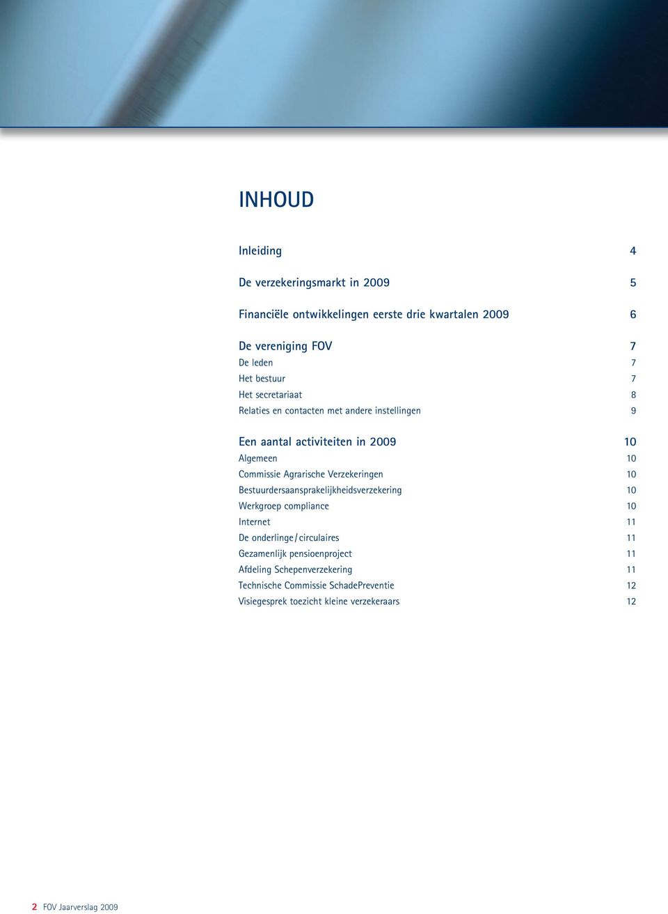 Verzekeringen 10 Bestuurdersaansprakelijkheidsverzekering 10 Werkgroep compliance 10 Internet 11 De onderlinge/ circulaires 11 Gezamenlijk