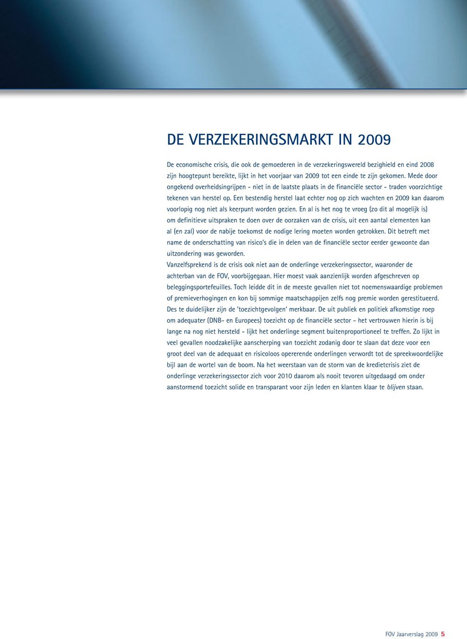 Een bestendig herstel laat echter nog op zich wachten en 2009 kan daarom voorlopig nog niet als keerpunt worden gezien.