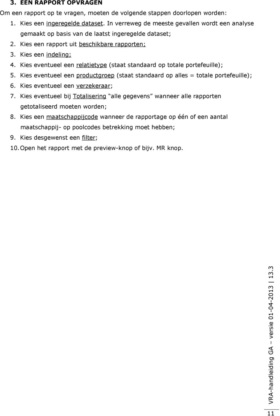 Kies eventueel een relatietype (staat standaard op totale portefeuille); 5. Kies eventueel een productgroep (staat standaard op alles = totale portefeuille); 6. Kies eventueel een verzekeraar; 7.