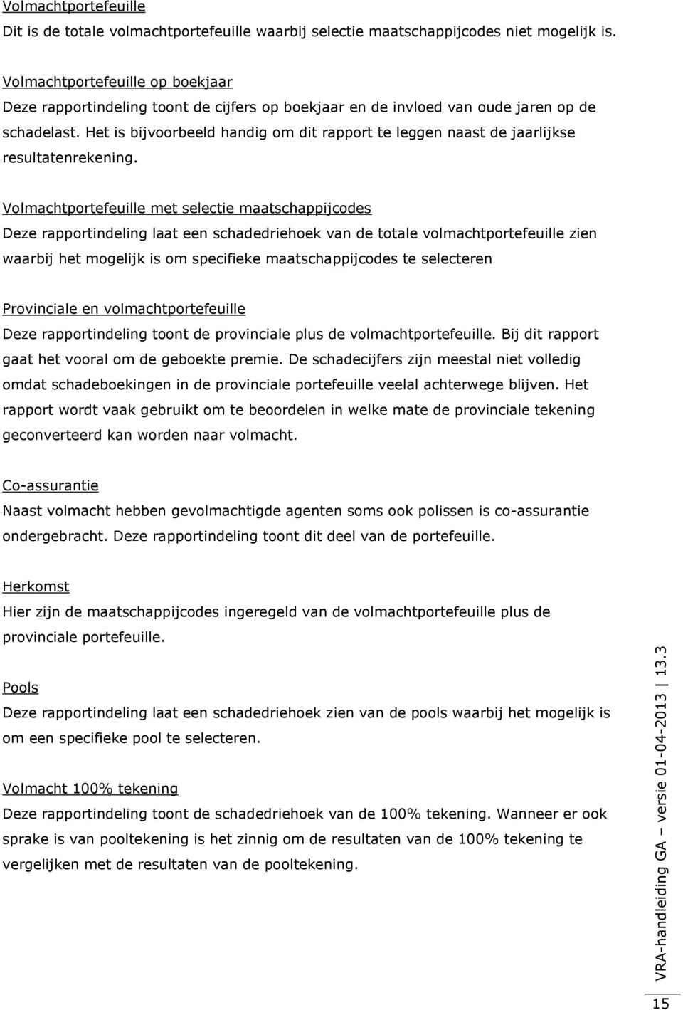 Het is bijvoorbeeld handig om dit rapport te leggen naast de jaarlijkse resultatenrekening.