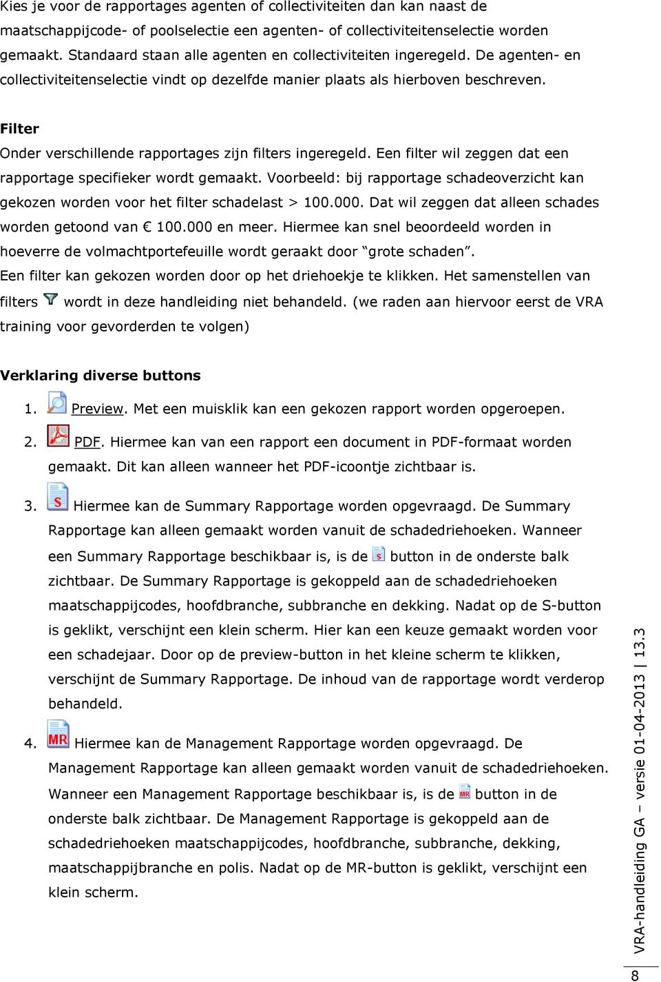 Filter Onder verschillende rapportages zijn filters ingeregeld. Een filter wil zeggen dat een rapportage specifieker wordt gemaakt.