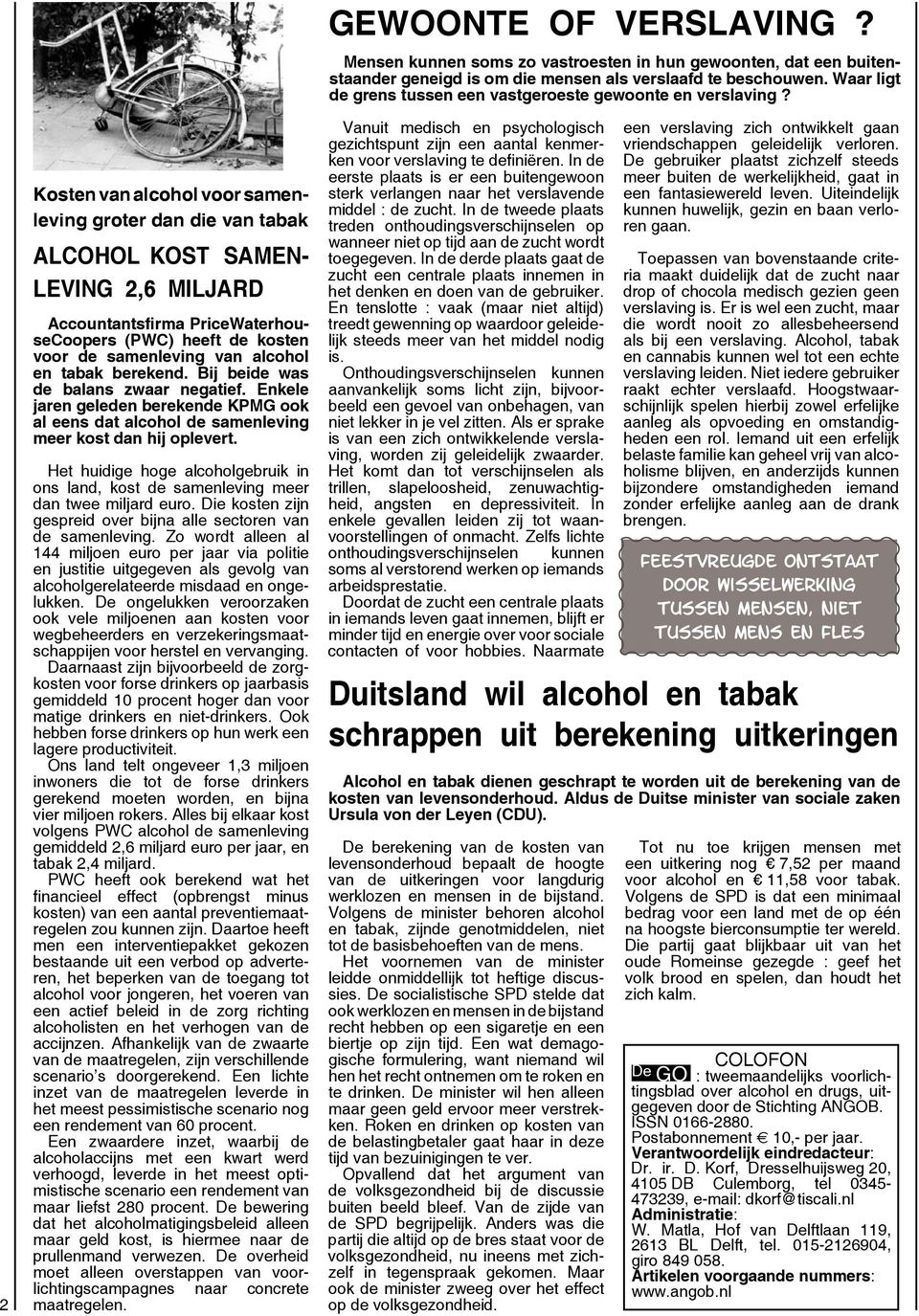 Het huidige hoge alcoholgebruik in ons land, kost de samenleving meer dan twee miljard euro. Die kosten zijn gespreid over bijna alle sectoren van de samenleving.