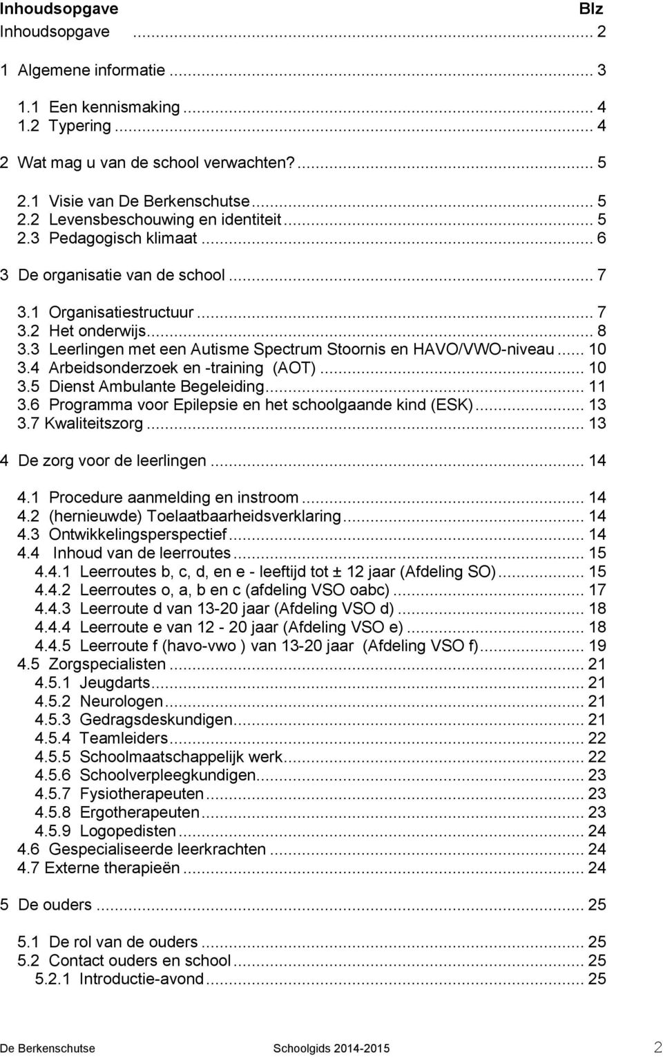 4 Arbeidsonderzoek en -training (AOT)... 10 3.5 Dienst Ambulante Begeleiding... 11 3.6 Programma voor Epilepsie en het schoolgaande kind (ESK)... 13 3.7 Kwaliteitszorg.